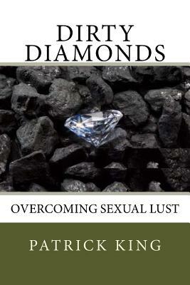 Dirty Diamonds: Overcoming Sexual Lust by Patrick King