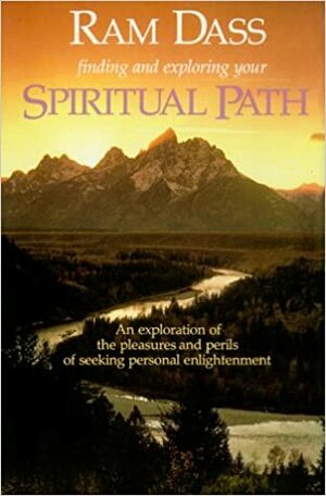 Finding and Exploring Your Spiritual Path: An Exploration of the Pleasures and Perils of Seeking Personal Enlightenment by Ram Dass, Richard Alpert