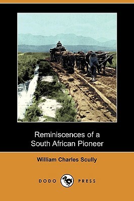 Reminiscences of a South African Pioneer (Dodo Press) by William Charles Scully