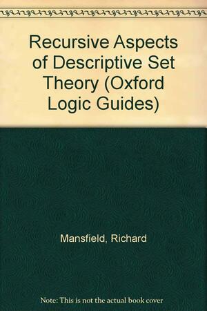 Recursive Aspects of Descriptive Set Theory by Richard Mansfield, Galen Weitkamp