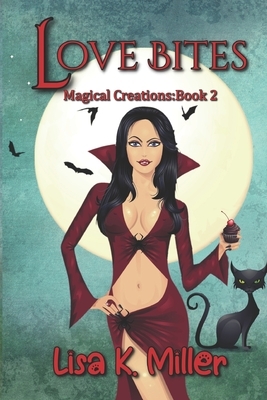 Love Bites: Magical Creations: Book 2 by Lisa K. Miller