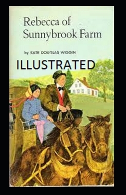 Rebecca of Sunnybrook Farm Illustrated by Kate Douglas Wiggin