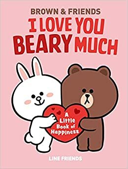 LINE FRIENDS: BROWNFRIENDS: I Love You Beary Much: A Little Book of Happiness by LINE FRIENDS Inc., Jenne Simon