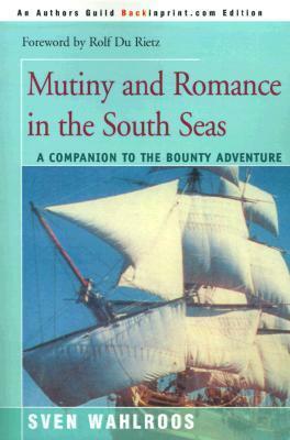 Mutiny and Romance in the South Seas: A Companion to the Bounty Adventure by Sven Wahlroos