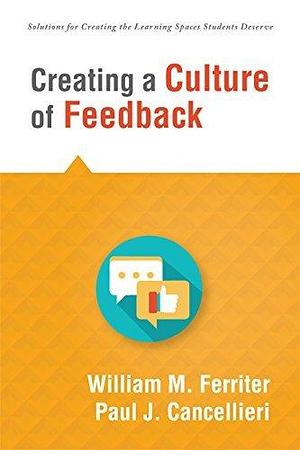 Creating a Culture of Feedback by Paul J. Cancellieri, William M Ferriter, William M Ferriter