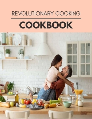 Revolutionary Cooking Cookbook: Healthy Meal Recipes for Everyone Includes Meal Plan, Food List and Getting Started by Elizabeth Blake