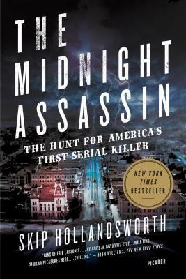 The Midnight Assassin: Panic, Scandal, and the Hunt for America's First Serial Killer by Skip Hollandsworth