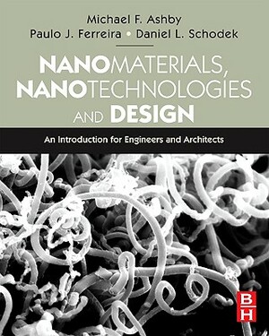 Nanomaterials, Nanotechnologies and Design: An Introduction for Engineers and Architects by Daniel L. Schodek, Paulo Ferreira, Michael F. Ashby