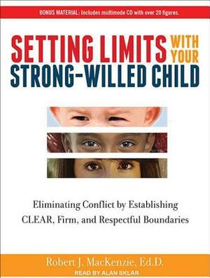 Setting Limits with Your Strong-Willed Child: Eliminating Conflict by Establishing Clear, Firm, and Respectful Boundaries by Robert J. MacKenzie