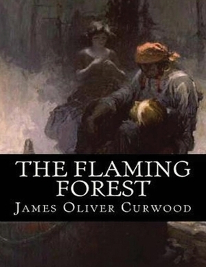 The Flaming Forest (Annotated) by James Oliver Curwood