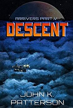 Descent: Arrivers Part V by John K. Patterson