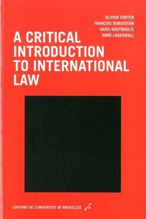 A Critical Introduction to International Law by Olivier Corten, François Dubuisson, Anne Lagerwall, Vaios Koutroulis
