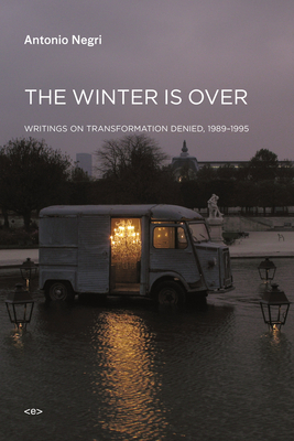 The Winter Is Over: Writings on Transformation Denied, 1989-1995 by Antonio Negri