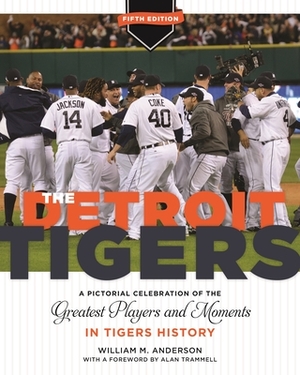 The Detroit Tigers: A Pictorial Celebration of the Greatest Players and Moments in Tigers History by William M. Anderson