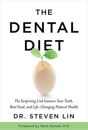 The Dental Diet: The Surprising Link between Your Teeth, Real Food, and Life-Changing Natural Health by Steven Lin