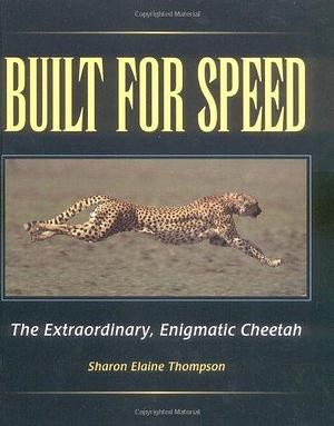 Built for Speed: The Extraordinary, Enigmatic Cheetah by Sharon Elaine Thompson