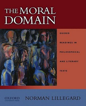 The Moral Domain: Guided Readings in Philosophical and Literary Texts by Norman Lillegard