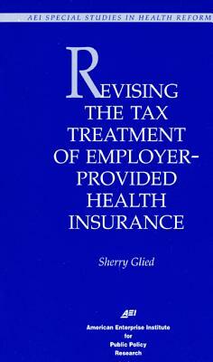 Revising Tax Treatment of Employer Provided Health Insurance by Sherry Glied