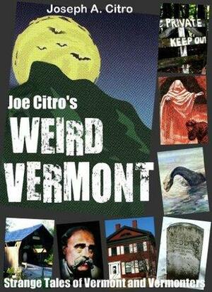Joe Citro's WEIRD VERMONT by Joseph A. Citro