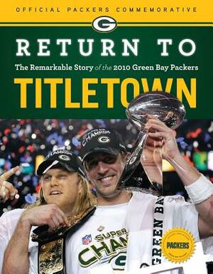 Return to Titletown: The Remarkable Story of the 2010 Green Bay Packers by Triumph Books