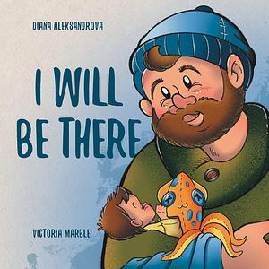 I Will Be There: The Journey of Fatherhood by Robin Katz, Diana Aleksandrova, Svilen Dimitrov