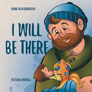 I Will Be There: The Journey of Fatherhood by Diana Aleksandrova, Svilen Dimitrov, Robin Katz