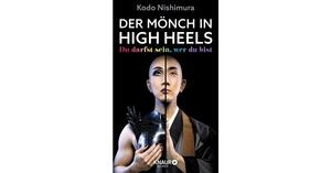 Der Mönch in High Heels: Du darfst sein, wer du bist | Die inspirierende Lebensgeschichte des berühmten Make-up-Artists und LGBTQIA*-Mönchs by Kodo Nishimura