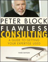 Flawless Consulting: A Guide to Getting Your Expertise Used by Peter Block