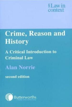 Crime, Reason and History: A Critical Introduction to Criminal Law by Alan Norrie, Christopher McCrudden, William Twining