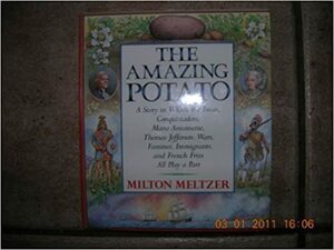 The Amazing Potato: A Story in Which the Incas, Conquistadors, Marie Antoinette, Thomas Jefferson, Wars, Famines, Immigrants, and French Fries All Play a Part by Milton Meltzer