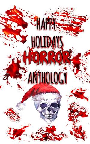 Happy Holidays: Horror Anthology by B. Bennett