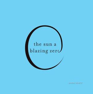 The Sun a Blazing Zero by Shira Dentz