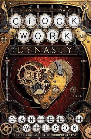 The Clockwork Dynasty: A Novel by Daniel H. Wilson
