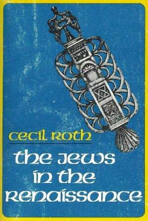 Jews in the Renaissance by Cecil Roth