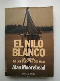 El Nilo Blanco. En busca de las fuentes del Nilo by Alan Moorehead