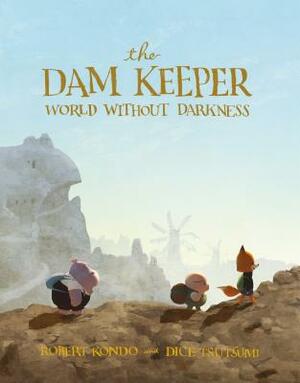 The Dam Keeper: World Without Darkness by Dice Tsutsumi, Robert Kondo