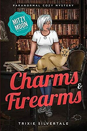 Charms and Firearms: Paranormal Cozy Mystery by Trixie Silvertale