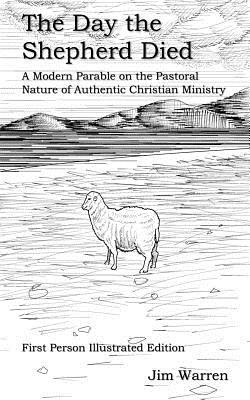 The Day the Shepherd Died: A Modern Parable on the Pastoral Nature of Authentic Christian Ministry by Jim Warren