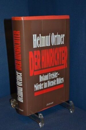 Der Hinrichter: Roland Freisler, Morder im Dienste Hitlers by Helmut Ortner