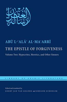 The Epistle of Forgiveness, Volume Two: Or, a Pardon to Enter the Garden: Hypocrites, Heretics, and Other Sinners by Abū al-ʿAlāʾ al-Maʿarrī