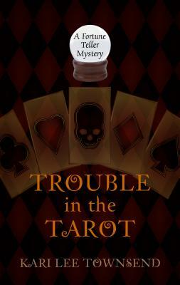 Trouble in the Tarot by Kari Lee Townsend