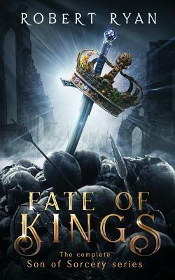 Fate of Kings: The Complete Son of Sorcery Trilogy by Robert Ryan