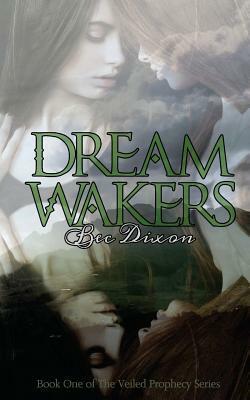 Dream Wakers: Book One of the Veiled Prophecy by Rebecca Wright, Bec Dixon