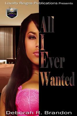 All I Ever Wanted by Deborah R. Brandon