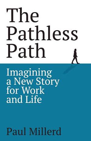 The Pathless Path: Imagining a New Story for Work and Life by Paul Millerd