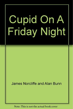 Cupid on a Friday Night by Alan Bunn, James Norcliffe