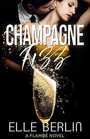 Champagne Fizz: A First-Time Romantic Comedy (Flambé #4) by Elle Berlin