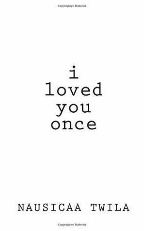 I Loved You Once: A Chapbook by Nausicaa Twila