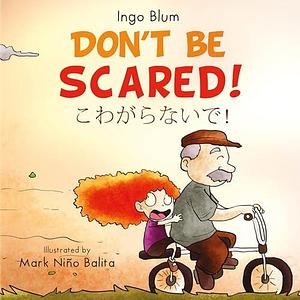 Don't be Scared! - こわがらないで! : Bilingual Children's Picture Book in English Japanese for School, Kindergarten and at Home by Yuko Wylie, Ingo Blum, Ingo Blum