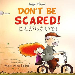 Don't be Scared! - こわがらないで! : Bilingual Children's Picture Book in English Japanese for School, Kindergarten and at Home by Yuko Wylie, Ingo Blum, Ingo Blum